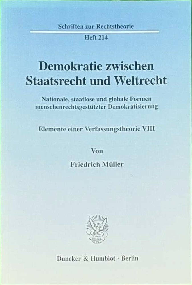 Demokratie zwischen Staatsrecht und Weltrecht.: Nationale  staatlose und globale Formen menschenrechtsgestützter Demokratisierung. Elemente einer ... VIII. (Schriften zur Rechtstheorie  Band 214)