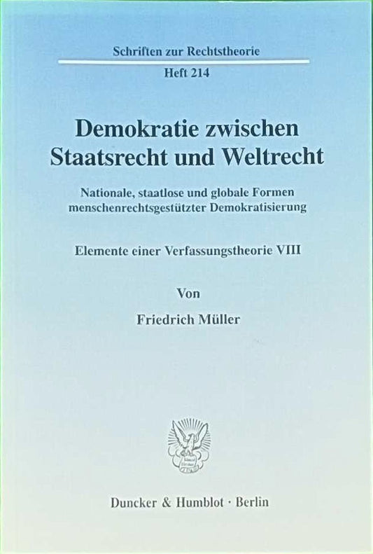 Demokratie zwischen Staatsrecht und Weltrecht.: Nationale  staatlose und globale Formen menschenrechtsgestützter Demokratisierung. Elemente einer ... VIII. (Schriften zur Rechtstheorie  Band 214)