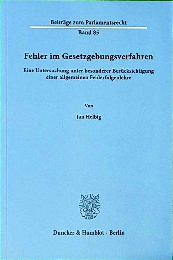 Fehler im Gesetzgebungsverfahren.: Eine Untersuchung unter besonderer Berücksichtigung einer allgemeinen Fehlerfolgenlehre. (Beiträge zum Parlamentsrecht  Band 85)