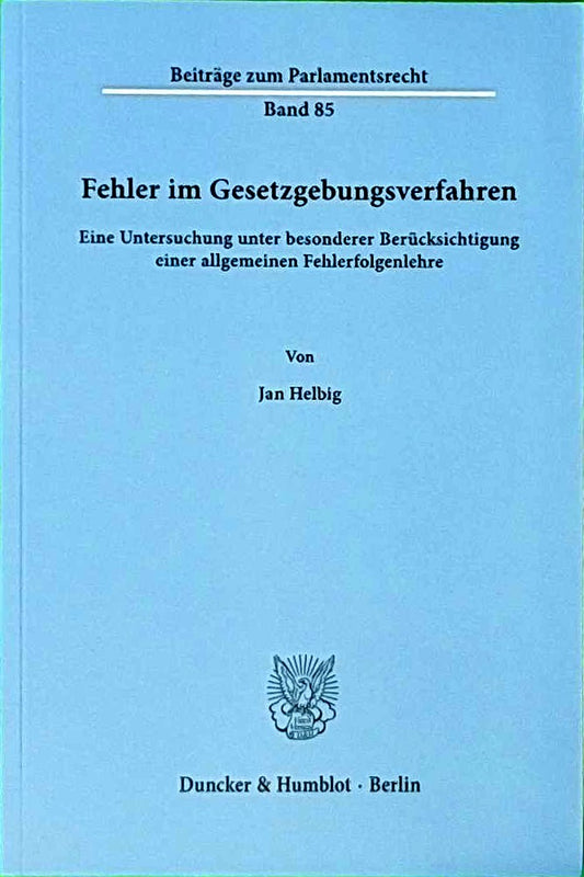 Fehler im Gesetzgebungsverfahren.: Eine Untersuchung unter besonderer Berücksichtigung einer allgemeinen Fehlerfolgenlehre. (Beiträge zum Parlamentsrecht  Band 85)