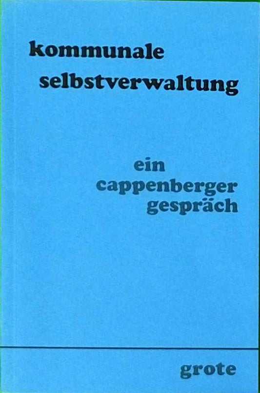 Kommunale Selbstverwaltung: Überprüfung einer politischen Idee. Ein Cappenberger Gespräch. Veranstaltet am 25.10.1983 in Münster (Cappenberger Gespräche der Freiherr-vom-Stein-Gesellschaft)