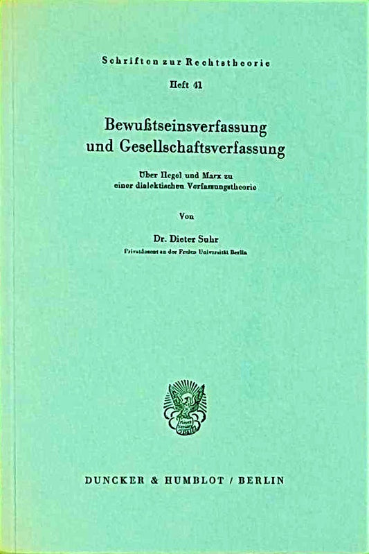 Bewußtseinsverfassung und Gesellschaftsverfassung.: Über Hegel und Marx zu einer dialektischen Verfassungstheorie. (Schriften zur Rechtstheorie  Band 41)