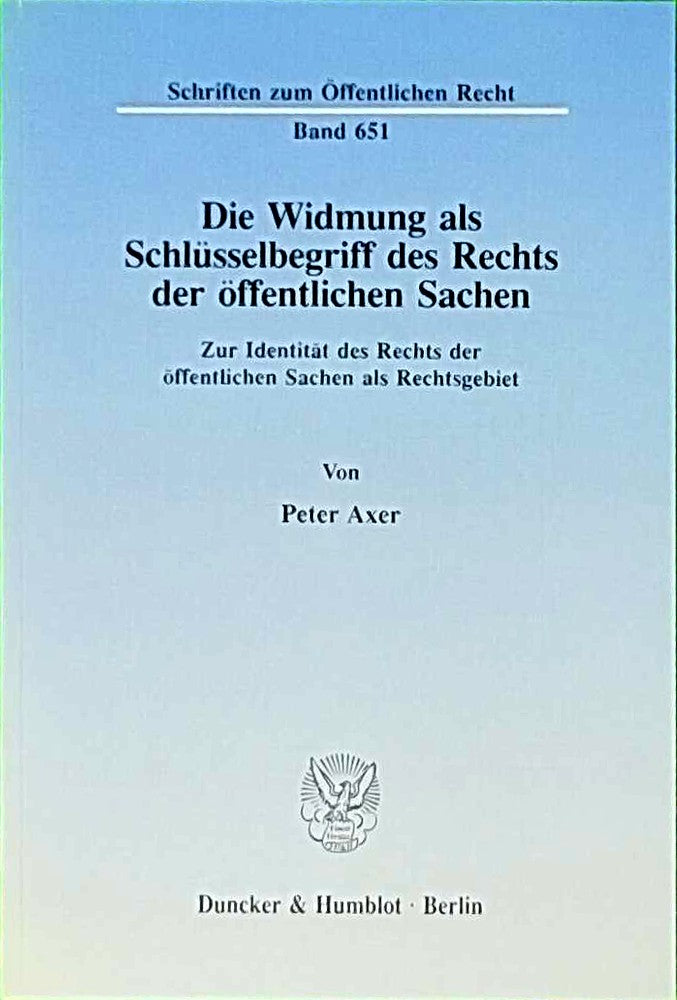 Die Widmung als Schlüsselbegriff des Rechts der öffentlichen Sachen.: Zur Identität des Rechts der öffentlichen Sachen als Rechtsgebiet. (Schriften zum Öffentlichen Recht  Band 651)