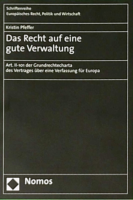 Das Recht auf eine gute Verwaltung: Art. II-101 der Grundrechtecharta des Vertrages über eine Verfassung für Europa (Schriftenreihe Europäisches Recht  Politik und Wirtschaft)