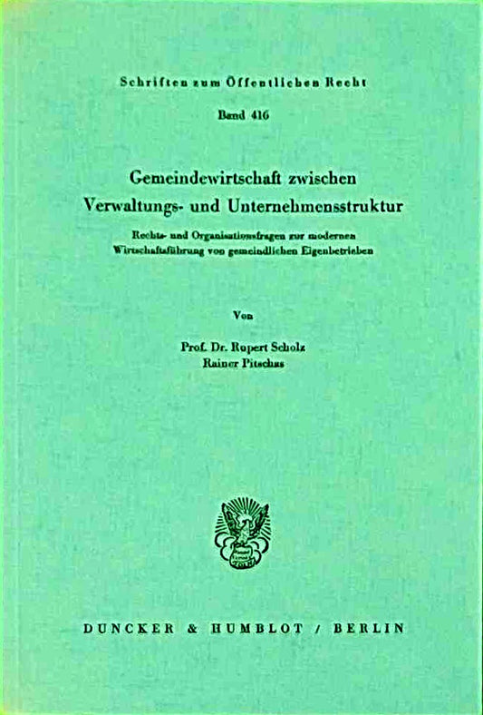 Gemeindewirtschaft zwischen Verwaltungs- und Unternehmensstruktur.: Rechts- und Organisationsfragen zur modernen Wirtschaftsführung von gemeindlichen ... (Schriften zum Öffentlichen Recht  Band 416)