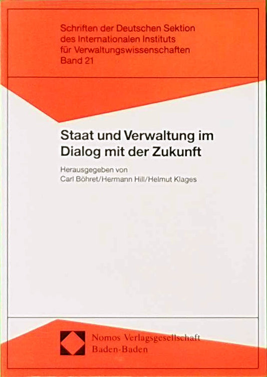 Staat und Verwaltung im Dialog mit der Zukunft (Schriften der Deutschen Sektion des internationalen Instituts für Verwaltungswissenschaften)