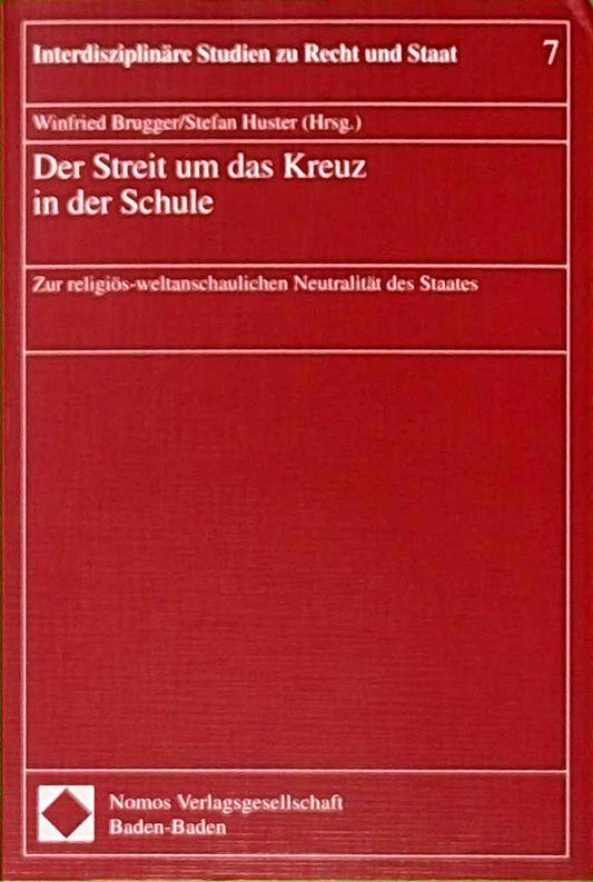 Der Streit um das Kreuz in der Schule: Zur religiös-weltanschaulichen Neutralität des Staates (Interdisziplinäre Studien zu Recht und Staat)