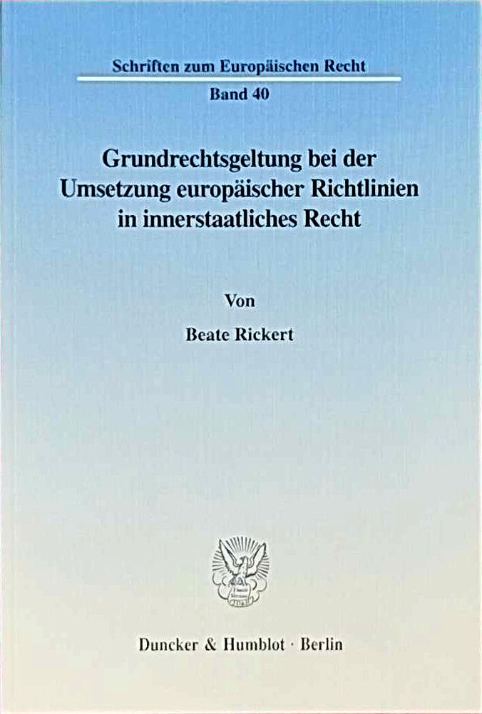 Grundrechtsgeltung bei der Umsetzung europäischer Richtlinien in innerstaatliches Recht. (Schriften zum Europäischen Recht  Band 40)