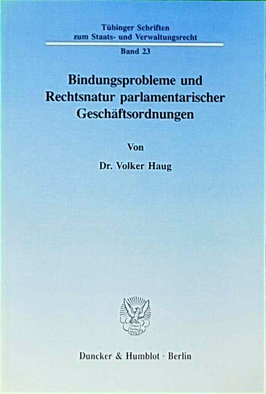 Bindungsprobleme und Rechtsnatur parlamentarischer Geschäftsordnungen.: Dissertationsschrift (Tübinger Schriften zum Staats- und Verwaltungsrecht  Band 23)