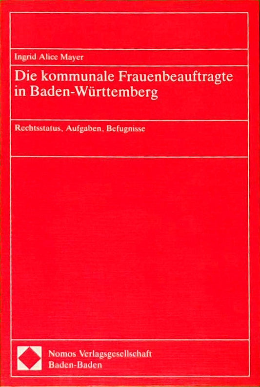 Die kommunale Frauenbeauftragte in Baden-Württemberg: Rechtsstatus  Aufgaben  Befugnisse