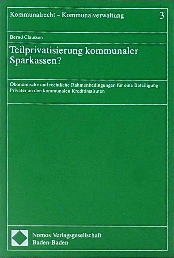 Teilprivatisierung kommunaler Sparkassen?: Ökonomische und rechtliche Rahmenbedingungen für eine Beteiligung Privater an den kommunalen Kreditinstituten (Kommunalrecht - Kommunalverwaltung)