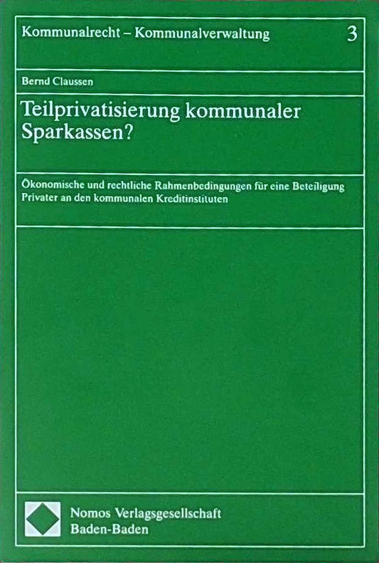 Teilprivatisierung kommunaler Sparkassen?: Ökonomische und rechtliche Rahmenbedingungen für eine Beteiligung Privater an den kommunalen Kreditinstituten (Kommunalrecht - Kommunalverwaltung)