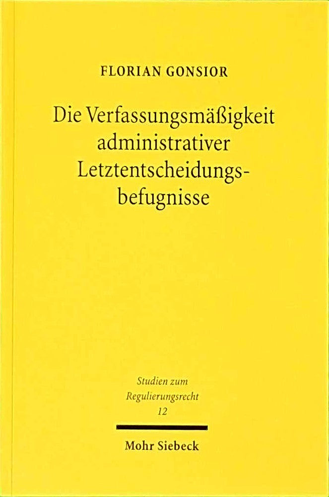 Die Verfassungsmäßigkeit administrativer Letztentscheidungsbefugnisse: Behördenorganisation und Verwaltungsverfahren als Mittel zur Kompensation ... (Studien zum Regulierungsrecht  Band 12)