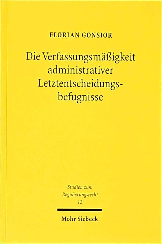 Die Verfassungsmäßigkeit administrativer Letztentscheidungsbefugnisse: Behördenorganisation und Verwaltungsverfahren als Mittel zur Kompensation ... (Studien zum Regulierungsrecht  Band 12)