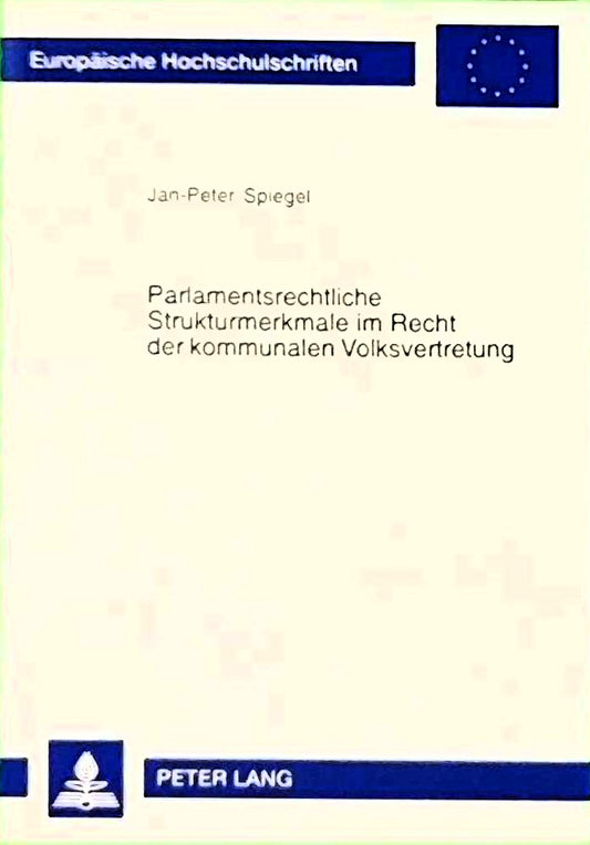 Parlamentsrechtliche Strukturmerkmale im Recht der kommunalen Volksvertretung: Dissertationsschrift (Europäische Hochschulschriften Recht / Reihe 2: ... / Series 2: Law / Série 2: Droit  Band 4179)