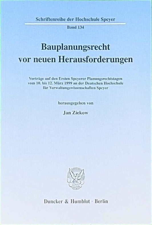 Bauplanungsrecht vor neuen Herausforderungen. Vorträge auf den Ersten Speyerer Planungsrechtstagen vom 10. bis 12. März 1999 an der Deutschen ... der Hochschule Speyer; HS 134)