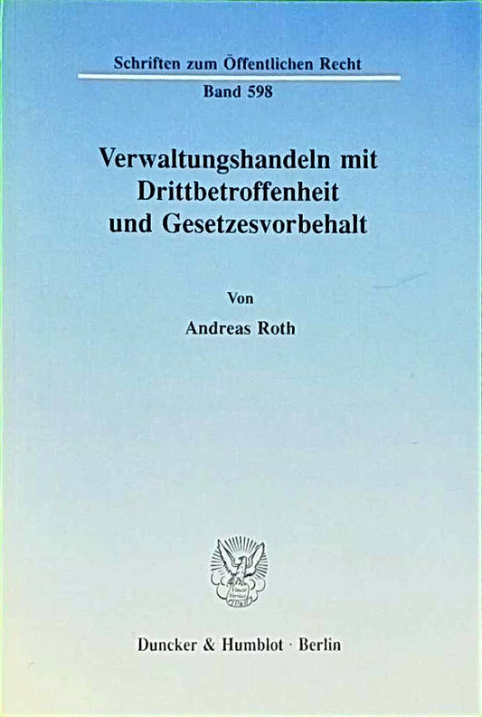 Verwaltungshandeln mit Drittbetroffenheit und Gesetzesvorbehalt.: Dissertationsschrift (Schriften zum Öffentlichen Recht  Band 598)