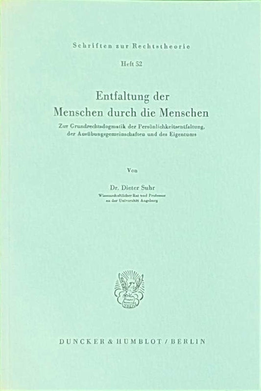 Entfaltung der Menschen durch die Menschen.: Zur Grundrechtsdogmatik der Persönlichkeitsentfaltung  der Ausübungsgemeinschaften und des Eigentums. (Schriften zur Rechtstheorie  Band 52)