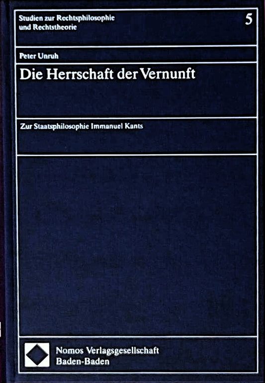 Die Herrschaft der Vernunft: Zur Staatsphilosophie Immanuel Kants (Studien zur Rechtsphilosophie und Rechtstheorie)