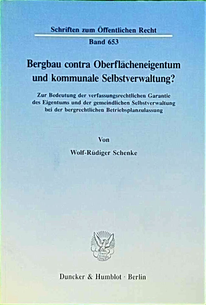 Bergbau contra Oberflächeneigentum und kommunale Selbstverwaltung?: Zur Bedeutung der verfassungsrechtlichen Garantie des Eigentums und der ... (Schriften zum Öffentlichen Recht  Band 653)