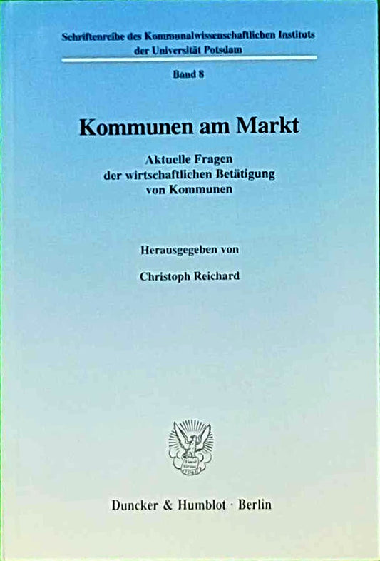 Kommunen am Markt. Aktuelle Fragen der wirtschaftlichen Betätigung von Kommunen. Mit Tab.  Abb. (Schriftenreihe des Kommunalwissenschaftlichen Instituts der Universität Potsdam; KWIS 8)
