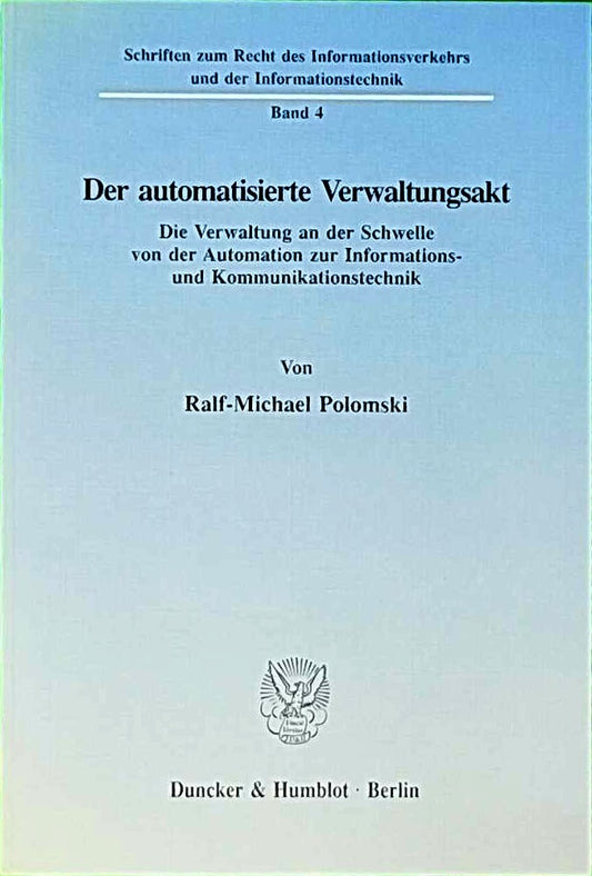 Der automatisierte Verwaltungsakt.: Die Verwaltung an der Schwelle von der Automation zur Informations- und Kommunikationstechnik. (Schriften zum ... und der Informationstechnik  Band 4)
