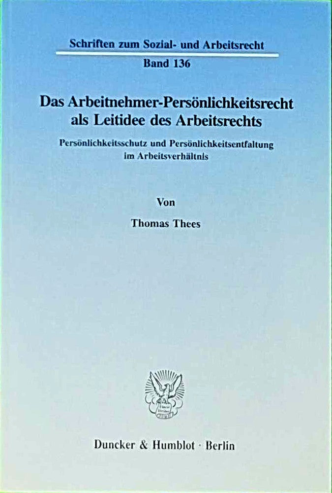 Das Arbeitnehmer-Persönlichkeitsrecht als Leitidee des Arbeitsrechts.: Persönlichkeitsschutz und Persönlichkeitsentfaltung im Arbeitsverhältnis. (Schriften zum Sozial- und Arbeitsrecht  Band 136)