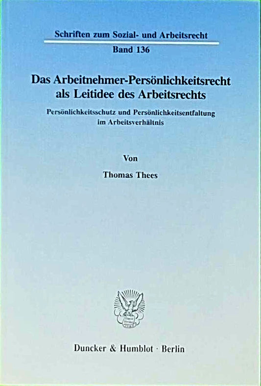 Das Arbeitnehmer-Persönlichkeitsrecht als Leitidee des Arbeitsrechts.: Persönlichkeitsschutz und Persönlichkeitsentfaltung im Arbeitsverhältnis. (Schriften zum Sozial- und Arbeitsrecht  Band 136)