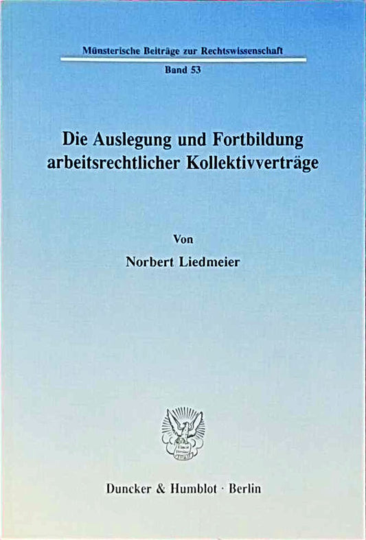 Die Auslegung und Fortbildung arbeitsrechtlicher Kollektivverträge.: Dissertationsschrift (Münsterische Beiträge zur Rechtswissenschaft  Band 53)