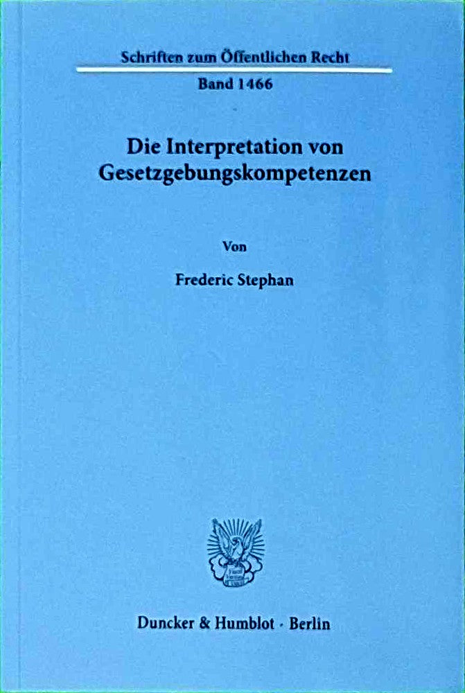 Die Interpretation von Gesetzgebungskompetenzen.: Dissertationsschrift (Schriften zum Öffentlichen Recht  Band 1466)