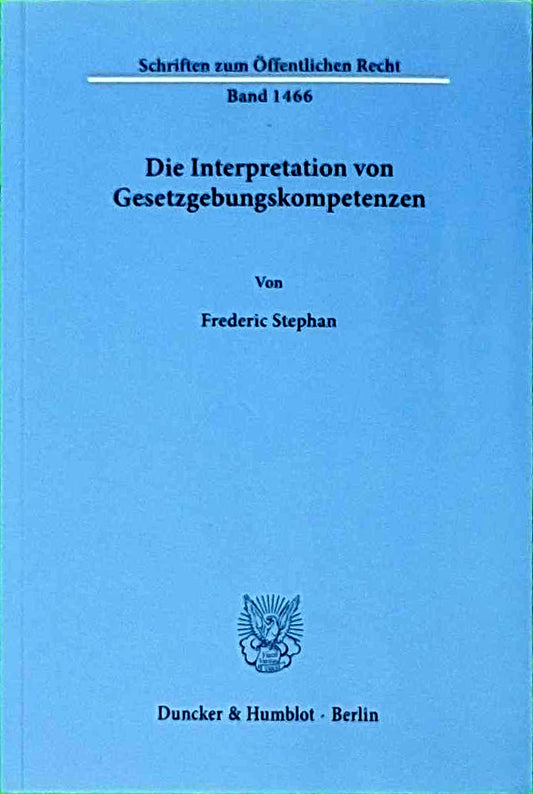 Die Interpretation von Gesetzgebungskompetenzen.: Dissertationsschrift (Schriften zum Öffentlichen Recht  Band 1466)