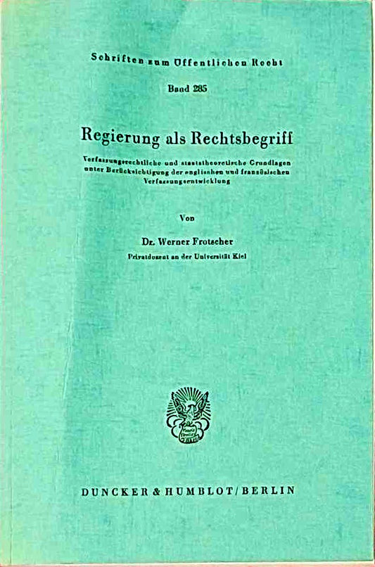Regierung als Rechtsbegriff.: Verfassungsrechtliche und staatstheoretische Grundlagen unter Berücksichtigung der englischen und französischen ... (Schriften zum Öffentlichen Recht  Band 285)