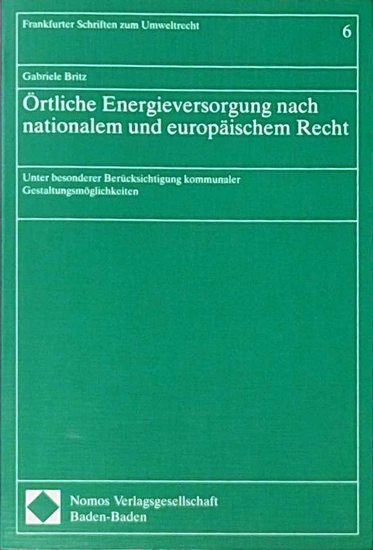 Örtliche Energieversorgung nach nationalem und europäischem Recht: Unter besonderer Berücksichtigung kommunaler Gestaltungsmöglichkeiten (Frankfurter Schriften zum Umweltrecht)