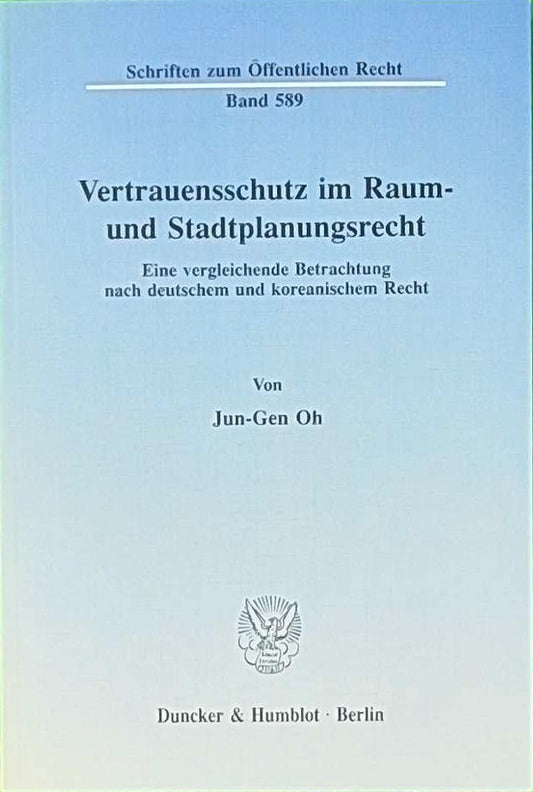 Vertrauensschutz im Raum- und Stadtplanungsrecht. Eine vergleichende Betrachtung nach deutschem und koreanischem Recht. (Schriften zum Öffentlichen Recht; SÖR 589)