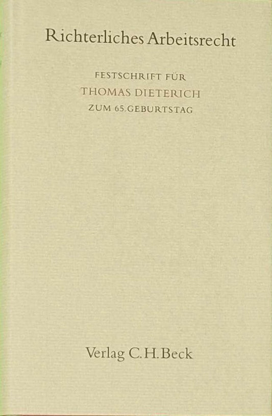 Richterliches Arbeitsrecht: Festschrift für Thomas Dieterich zum 65. Geburtstag (Festschriften  Festgaben  Gedächtnisschriften)