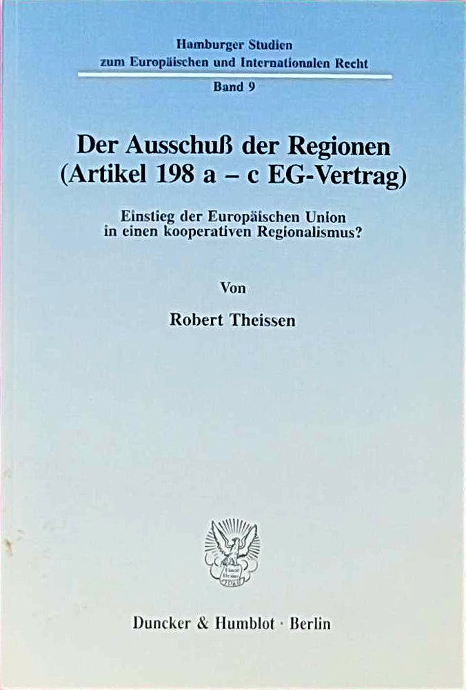 Der Ausschuß der Regionen (Artikel 198 a - c EG-Vertrag).: Einstieg der Europäischen Union in einen kooperativen Regionalismus? (Hamburger Studien zum Europäischen und Internationalen Recht  Band 9)