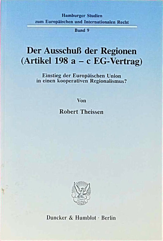 Der Ausschuß der Regionen (Artikel 198 a - c EG-Vertrag).: Einstieg der Europäischen Union in einen kooperativen Regionalismus? (Hamburger Studien zum Europäischen und Internationalen Recht  Band 9)