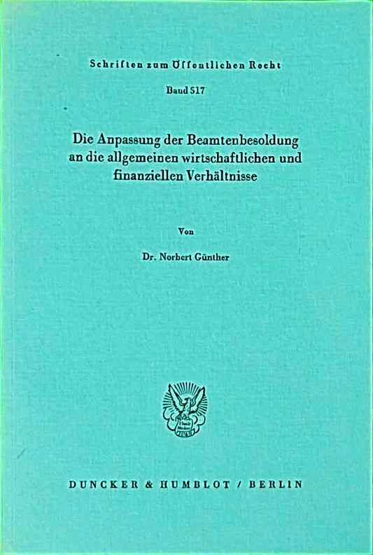 Die Anpassung der Beamtenbesoldung an die allgemeinen wirtschaftlichen und finanziellen Verhältnisse. (Schriften zum Öffentlichen Recht; SÖR 517)