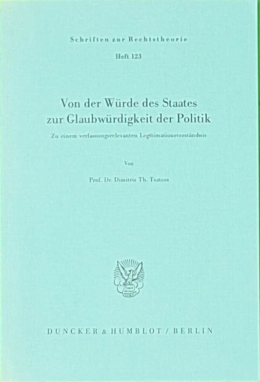 Von der Würde des Staates zur Glaubwürdigkeit der Politik.: Zu einem verfassungsrelevanten Legitimationsverständnis. (Schriften zur Rechtstheorie  Band 123)