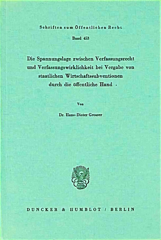 Die Spannungslage zwischen Verfassungsrecht und Verfassungswirklichkeit bei Vergabe von staatlichen Wirtschaftssubventionen durch die öffentliche Hand. (Schriften zum Öffentlichen Recht  Band 453)