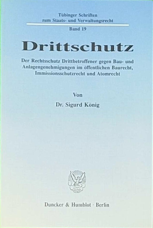 Drittschutz.: Der Rechtsschutz Drittbetroffener gegen Bau- und Anlagengenehmigungen im öffentlichen Baurecht  Immissionsschutzrecht und Atomrecht. ... zum Staats- und Verwaltungsrecht  Band 19)
