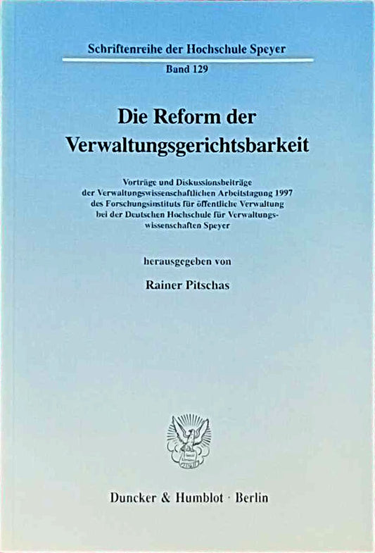 Die Reform der Verwaltungsgerichtsbarkeit. Vorträge und Diskussionsbeiträge der Verwaltungswissenschaftlichen Arbeitstagung 1997 des ... der Hochschule Speyer; HS 129)