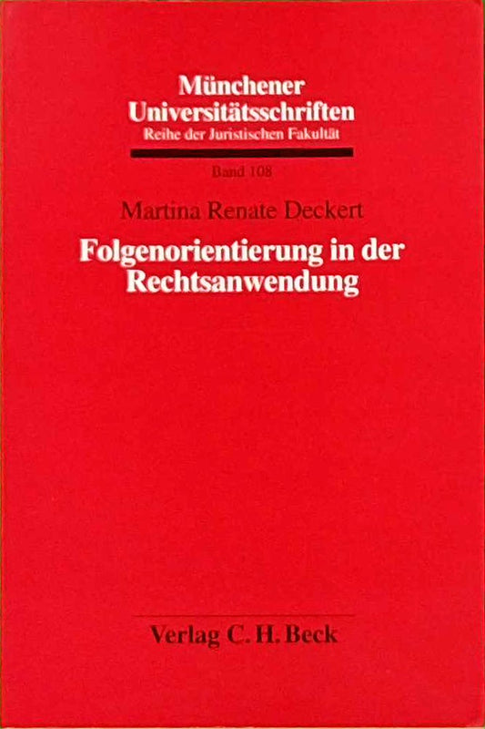 Folgenorientierung in der Rechtsanwendung: Diss. (Münchener Universitätsschriften: Reihe der Juristischen Fakultät  Band 108)