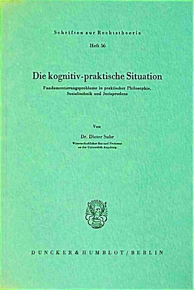 Die kognitiv-praktische Situation.: Fundamentierungsprobleme in praktischer Philosophie  Sozialtechnik und Jurisprudenz. (Schriften zur Rechtstheorie  Band 56)