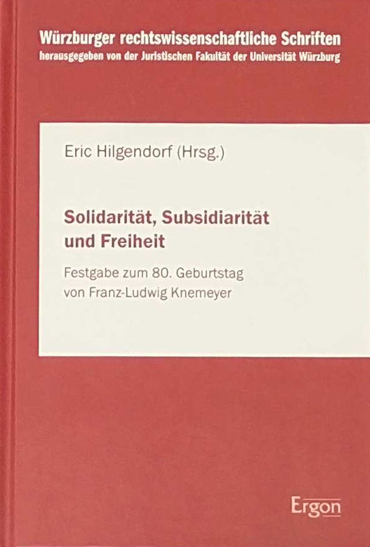Solidarität  Subsidiarität und Freiheit: Festgabe zum 80. Geburtstag von Franz-Ludwig Knemeyer (Würzburger rechtswissenschaftliche Schriften  Band 102)