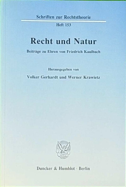 Recht und Natur.: Beiträge zu Ehren von Friedrich Kaulbach. (Schriften zur Rechtstheorie  Band 153)