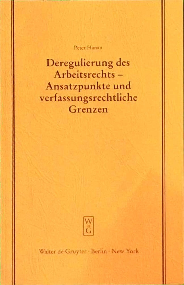 Deregulierung des Arbeitsrechts - Ansatzpunkte und verfassungsrechtliche Grenzen: Erweiterte und aktualisierte Fassung eines Vortrages gehalten vor ... Gesellschaft zu Berlin  154  Band 154)