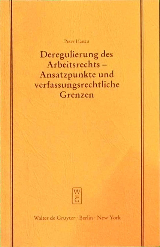Deregulierung des Arbeitsrechts - Ansatzpunkte und verfassungsrechtliche Grenzen: Erweiterte und aktualisierte Fassung eines Vortrages gehalten vor ... Gesellschaft zu Berlin  154  Band 154)