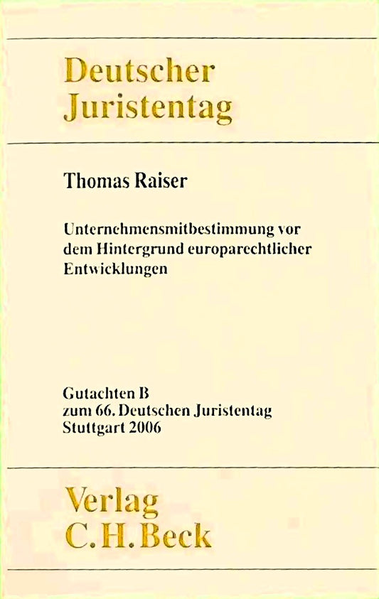 Verhandlungen des 66. Deutschen Juristentages Stuttgart 2006 Bd. I: Gutachten Teil B: Unternehmensmitbestimmung vor dem Hintergrund europarechtlicher Entwicklungen