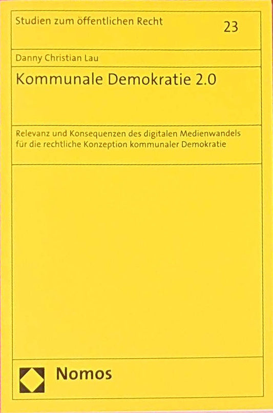 Kommunale Demokratie 2.0: Relevanz und Konsequenzen des digitalen Medienwandels für die rechtliche Konzeption kommunaler Demokratie (Studien zum öffentlichen Recht  Band 23)